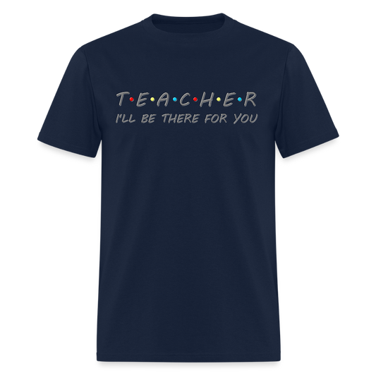 Teacher Shirt, I'll Be There For You Shirt, Funny Gift For Teacher, Funny School Gift Idea For Him Her Top Tee T-Shirt - navy
