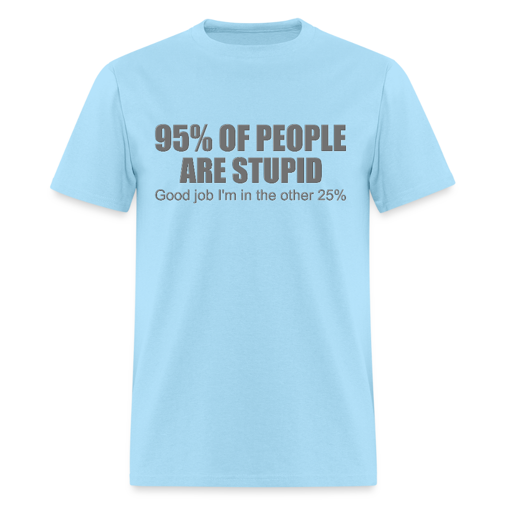 Funny Shirt, Ninety Five 95 Percent Of People Are Stupid T-Shirt, Good Job I'm In The Other 25 Percent, Adult Humor Shirt, Hilarious, Sarcastic Shirt - powder blue