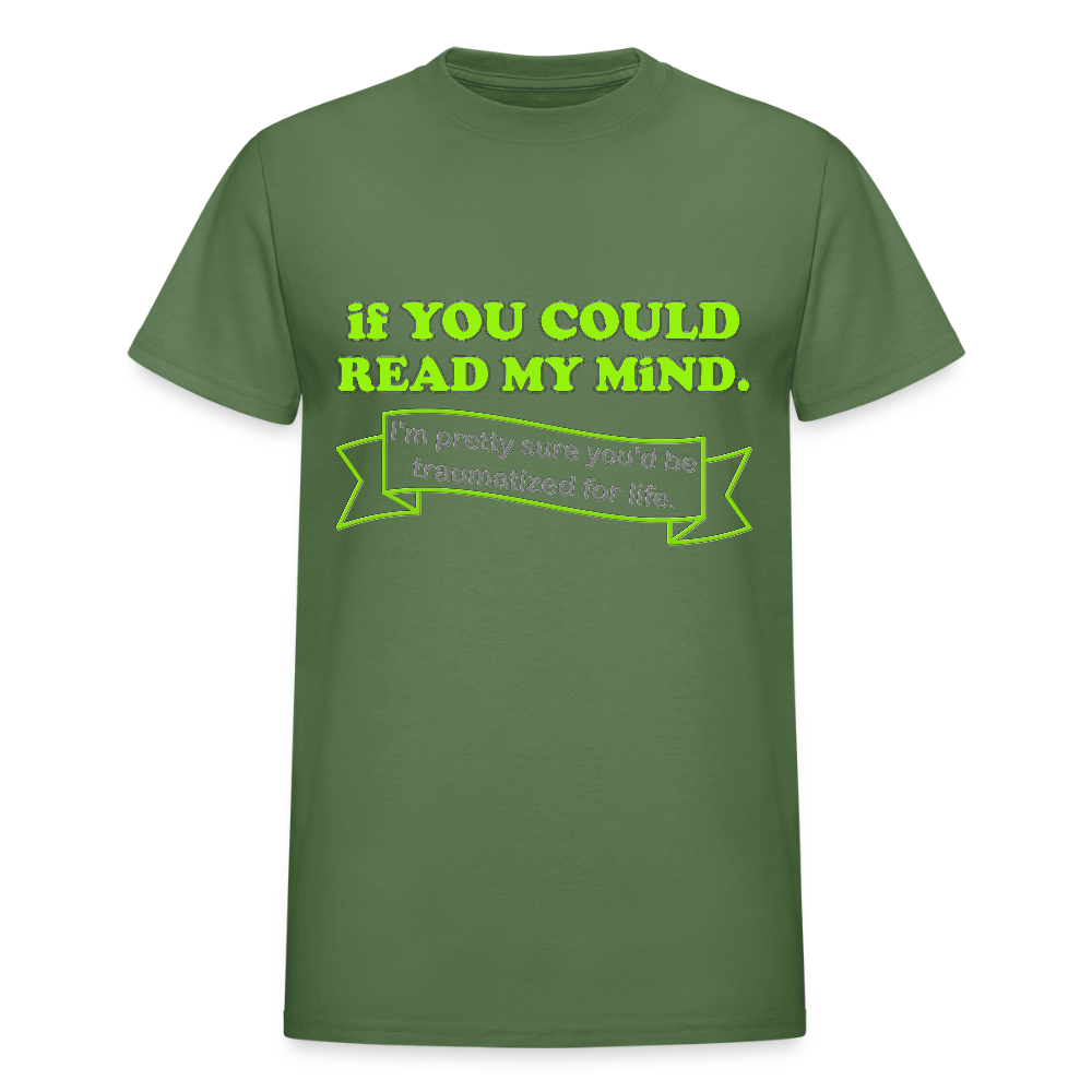 If You Could Read My Mind Shirt, I'm Pretty Sure You'd be Traumatized For Life T-shirt, Funny Gift Idea For Him Her Tee Shirt - military green