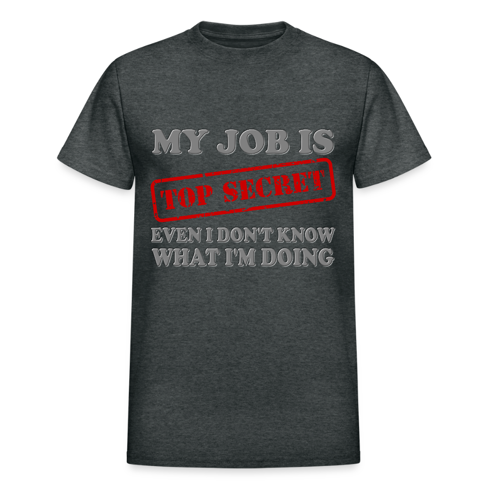 My Job Is Top Secret Shirt, Even I Don't Know What I'm Doing Shirt, Funny t-shirt Quote, Fun Pun Gift Idea T-Shirt - deep heather