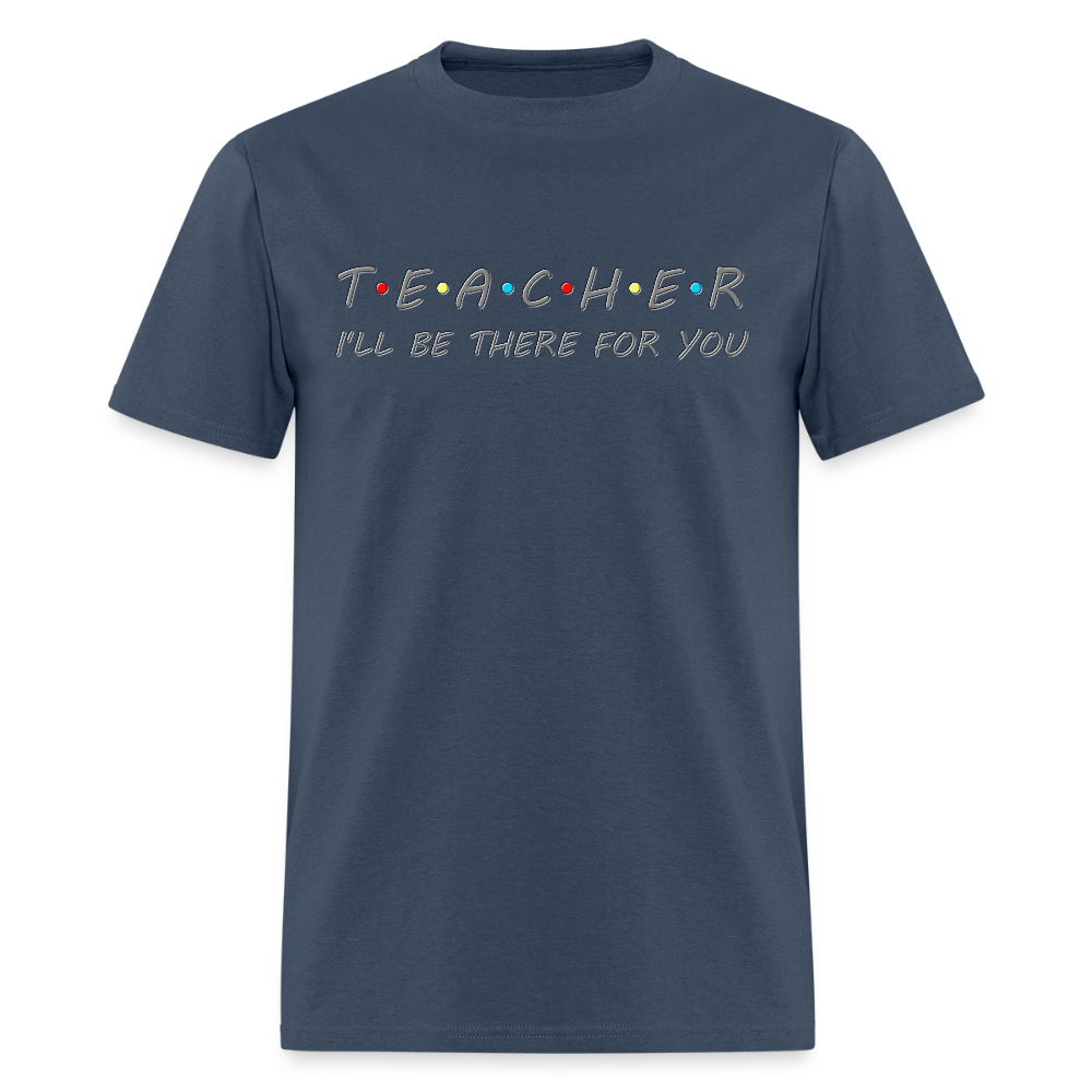 Teacher Shirt, I'll Be There For You Shirt, Funny Gift For Teacher, Funny School Gift Idea For Him Her Top Tee T-Shirt -  blue dusk
