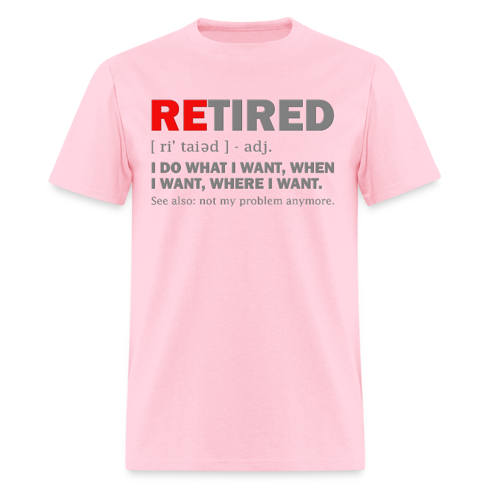 Retired, Retired I Do What I Want,  Not My Problem Anymore, Retirement Gift,  Funny Men's T Shirt, Women Tee,  Gift For Him Her - pink