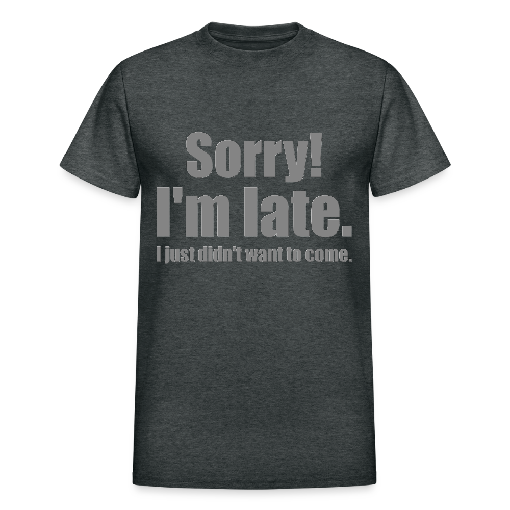 Sorry I'm Late Shirt, Sorry I'm Late T-shirt, I Just Didn't Want To Come, Apology Shirt, Late Shirt, Better Late Than Never Shirt, Tardiness Shirt, Tardy Shirt - deep heather
