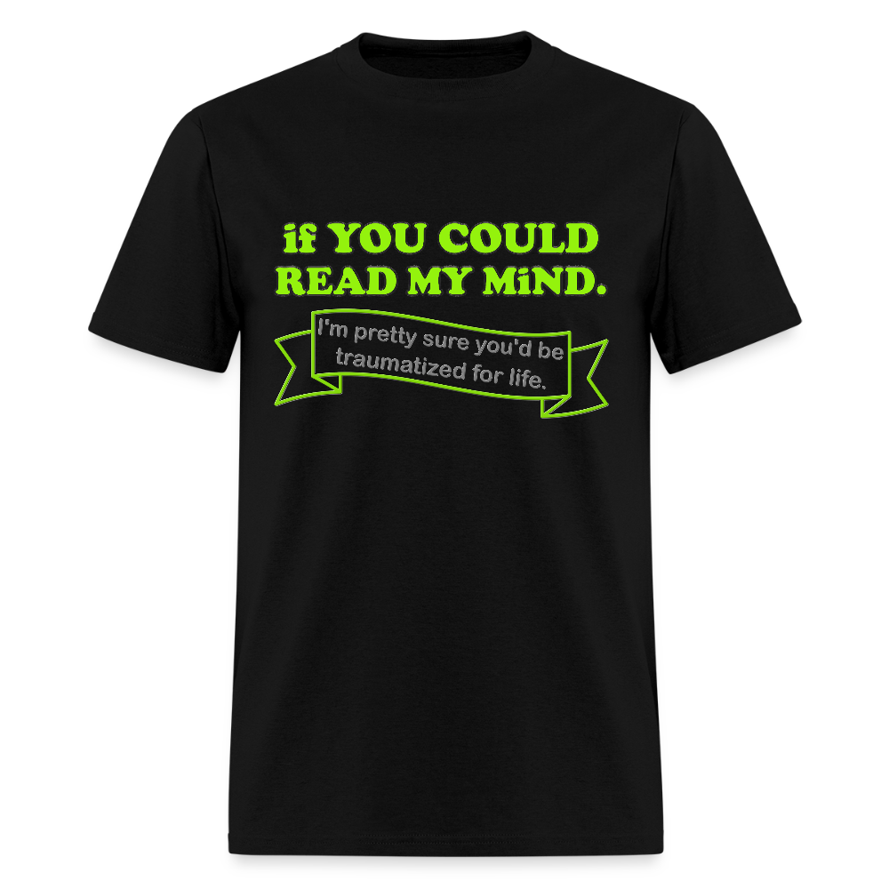 If You Could Read My Mind Shirt, I'm Pretty Sure You'd be Traumatized For Life T-shirt, Funny Gift Idea For Him Her Tee Shirt - black