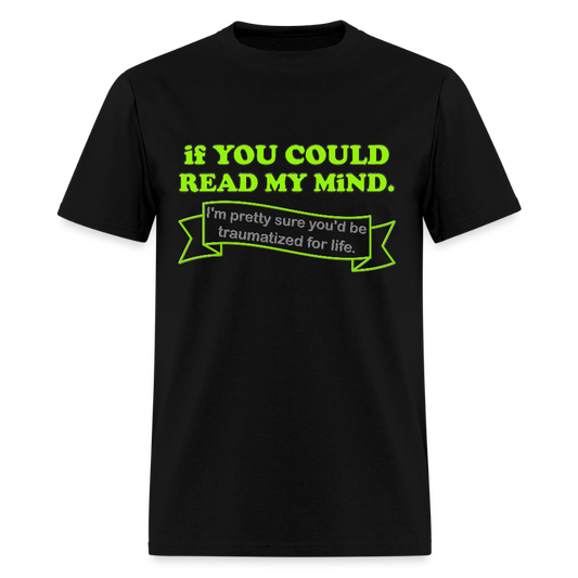 If You Could Read My Mind Shirt, I'm Pretty Sure You'd be Traumatized For Life T-shirt, Funny Gift Idea For Him Her Tee Shirt - black
