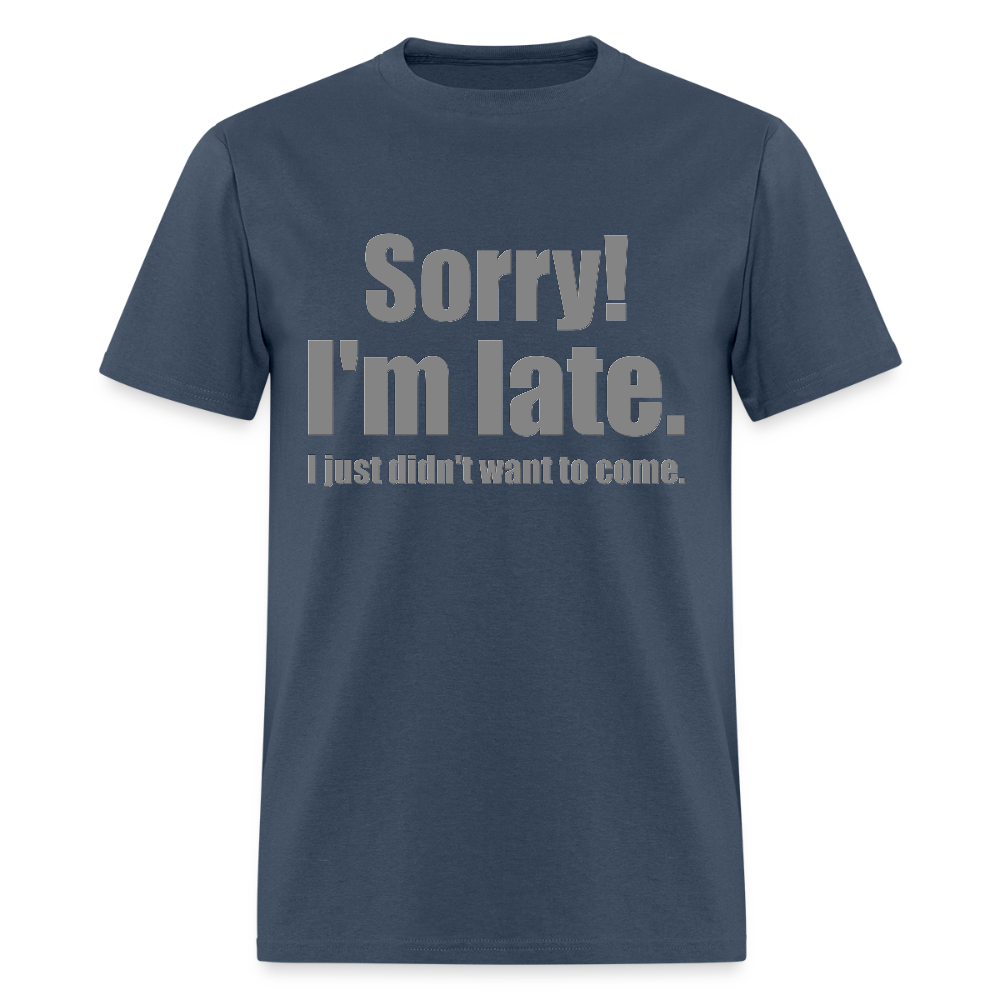 Sorry I'm Late Shirt, Sorry I'm Late T-shirt, I Just Didn't Want To Come, Apology Shirt, Late Shirt, Better Late Than Never Shirt, Tardiness Shirt, Tardy Shirt -  blue dusk