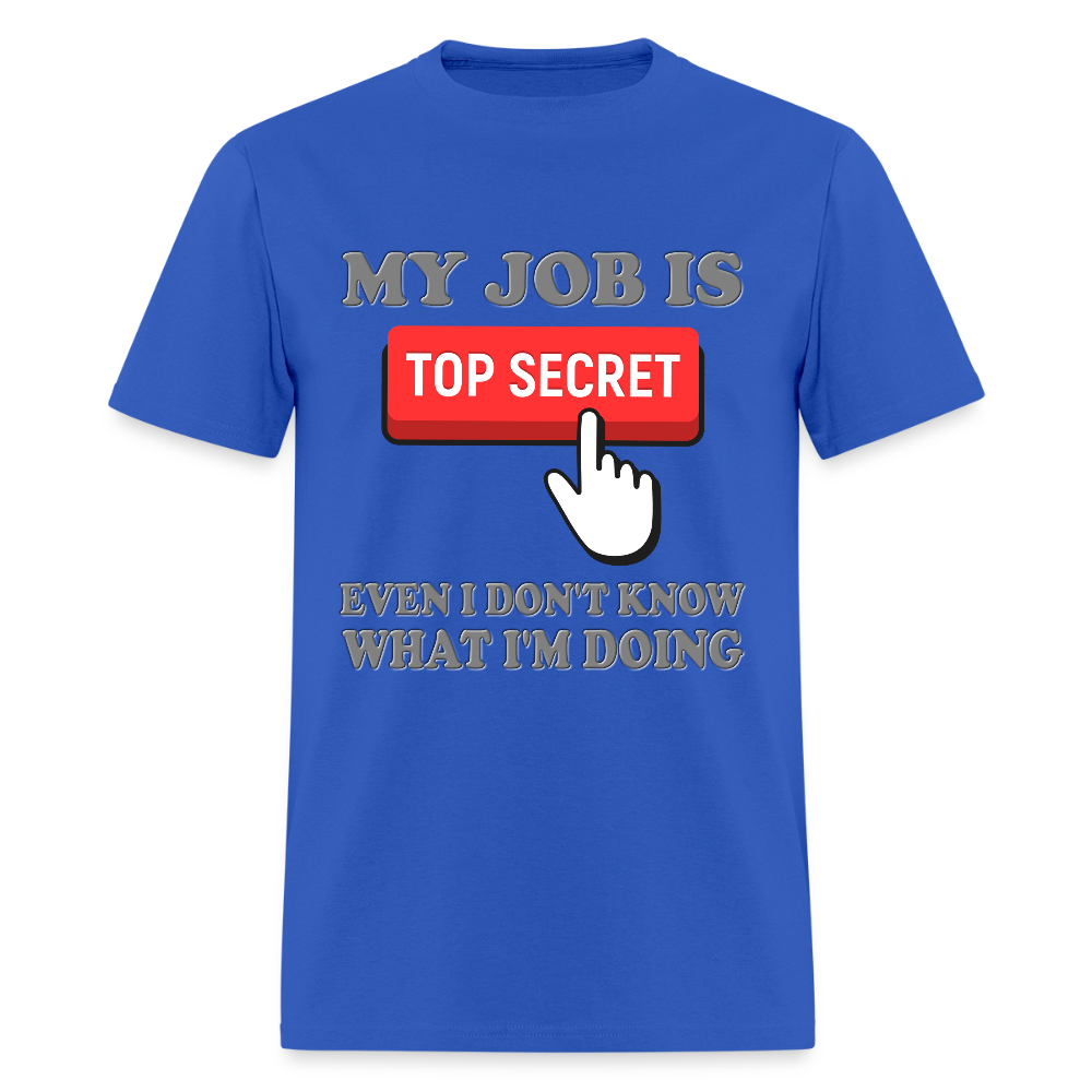 My Job Is Top Secret Shirt, Even I Don't Know What I'm Doing Shirt, Funny t-shirt Quote, Fun Pun Gift Idea T-Shirt - royal blue