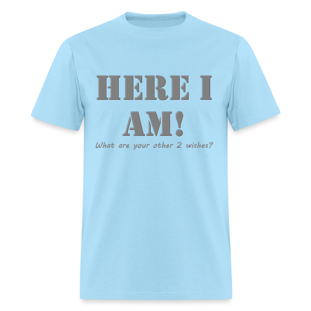 Here I Am Shirt, What Are Your Other 2 wishes Shirt, Two Funny Shirt, Gift Idea Shirt, For Him Her Shirt, Top Tee T-Shirt - powder blue