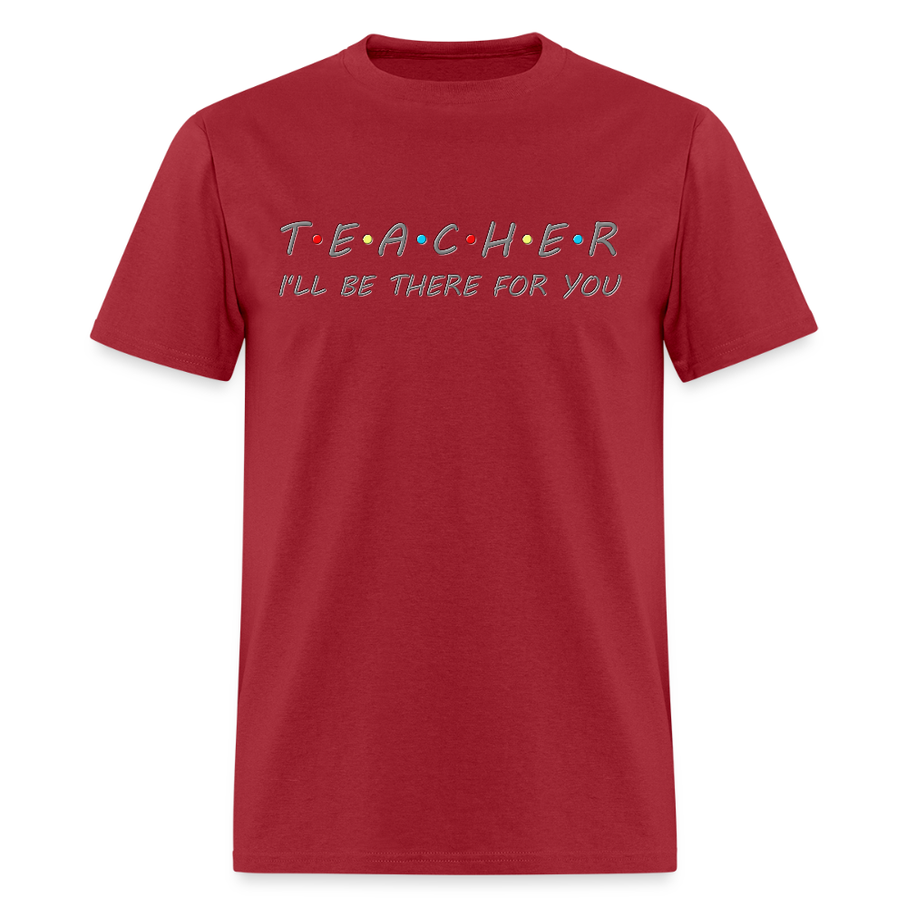Teacher Shirt, I'll Be There For You Shirt, Funny Gift For Teacher, Funny School Gift Idea For Him Her Top Tee T-Shirt - dark red