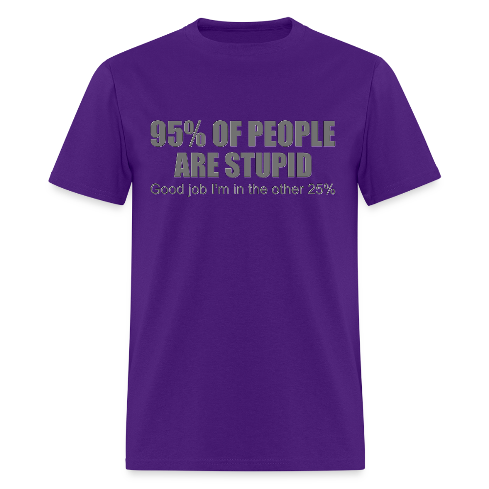 Funny Shirt, Ninety Five 95 Percent Of People Are Stupid T-Shirt, Good Job I'm In The Other 25 Percent, Adult Humor Shirt, Hilarious, Sarcastic Shirt - purple