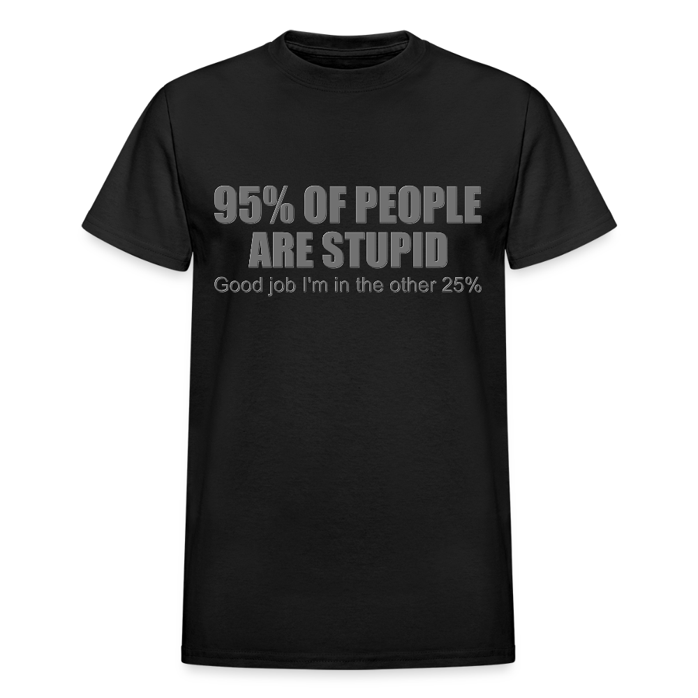 Funny Shirt, Ninety Five 95 Percent Of People Are Stupid T-Shirt, Good Job I'm In The Other 25 Percent, Adult Humor Shirt, Hilarious, Sarcastic Shirt - black