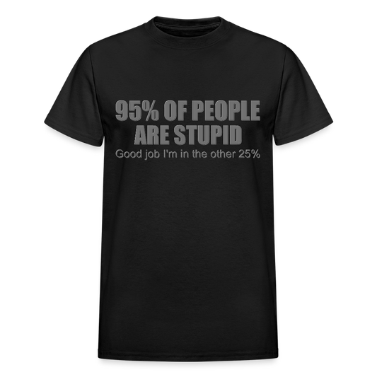 Funny Shirt, Ninety Five 95 Percent Of People Are Stupid T-Shirt, Good Job I'm In The Other 25 Percent, Adult Humor Shirt, Hilarious, Sarcastic Shirt - black