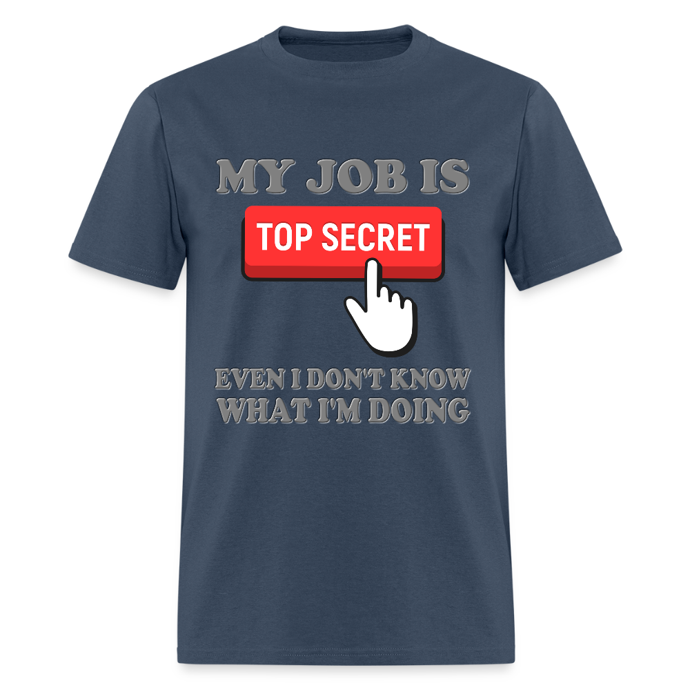 My Job Is Top Secret Shirt, Even I Don't Know What I'm Doing Shirt, Funny t-shirt Quote, Fun Pun Gift Idea T-Shirt -  blue dusk