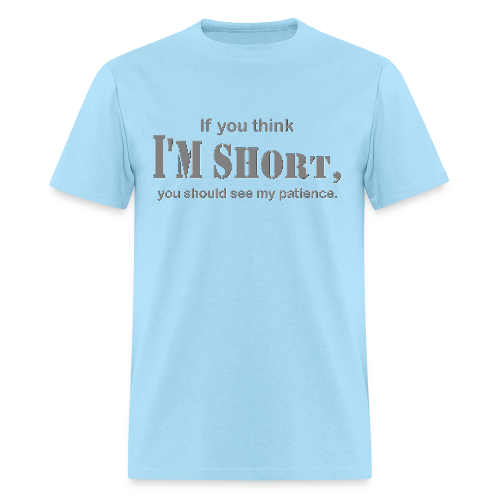 If You Think I'm Short You Should See My Patience Shirt, Gift For Him Her, Sarcastic Shirt, Funny Shirt, Sarcasm Shirt, For Men Women T Shirt - powder blue