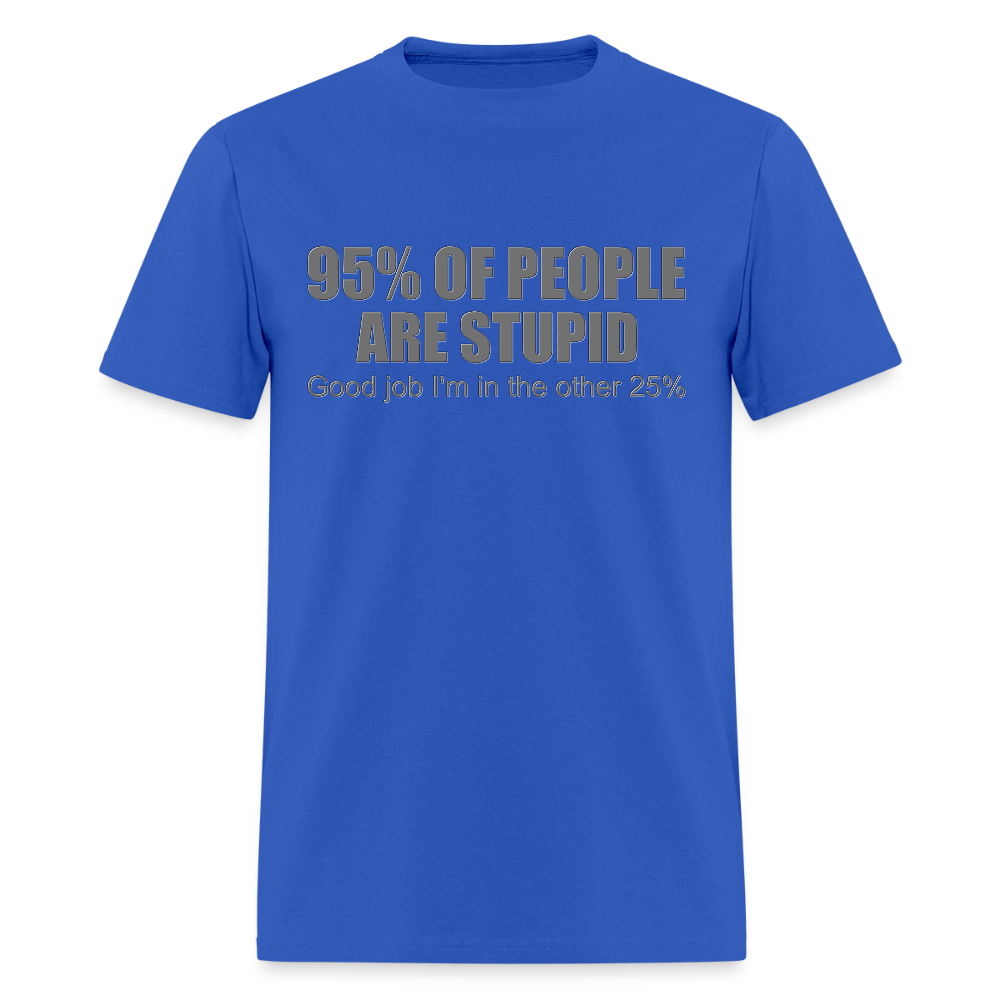 Funny Shirt, Ninety Five 95 Percent Of People Are Stupid T-Shirt, Good Job I'm In The Other 25 Percent, Adult Humor Shirt, Hilarious, Sarcastic Shirt - royal blue