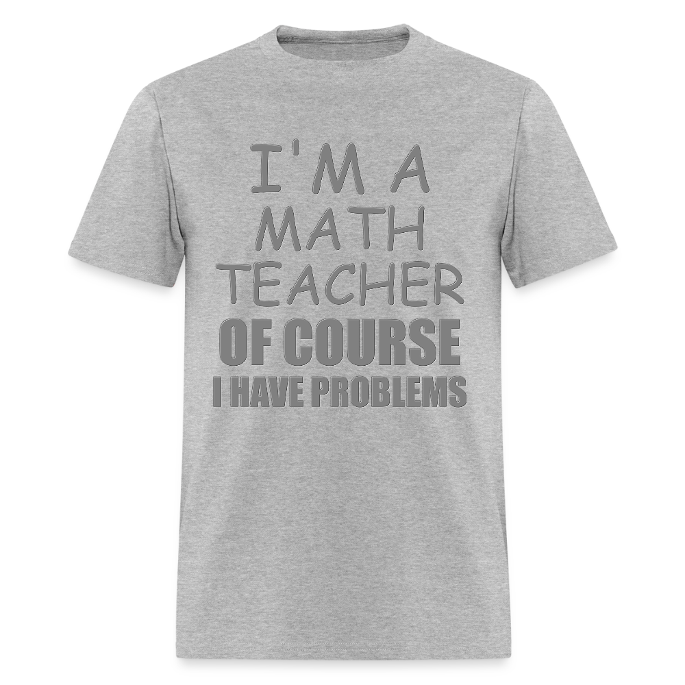 I'm A Math Teacher Shirt, Of Course I Have Problems Shirt, Mathematics Shirt, Mathematician Shirt, Funny Gift Idea Math - heather gray