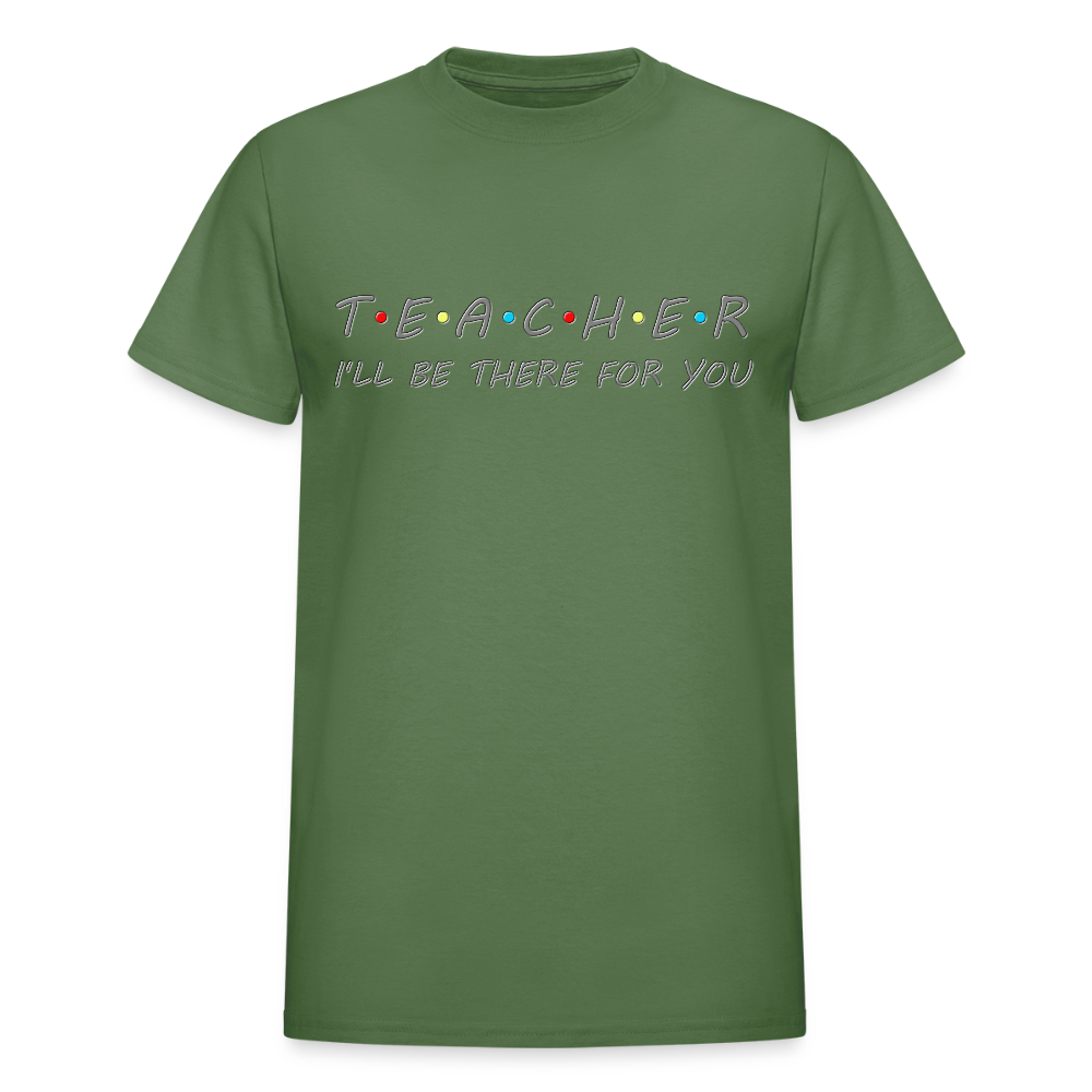 Teacher Shirt, I'll Be There For You Shirt, Funny Gift For Teacher, Funny School Gift Idea For Him Her Top Tee T-Shirt - military green