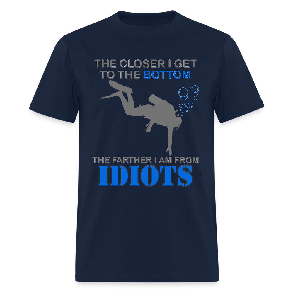 The Closer I Get to The Bottom Shirt, The Farther I Am Away From Idiots Scuba Diving Diver Gift Men Women Tee T-Shirt - navy