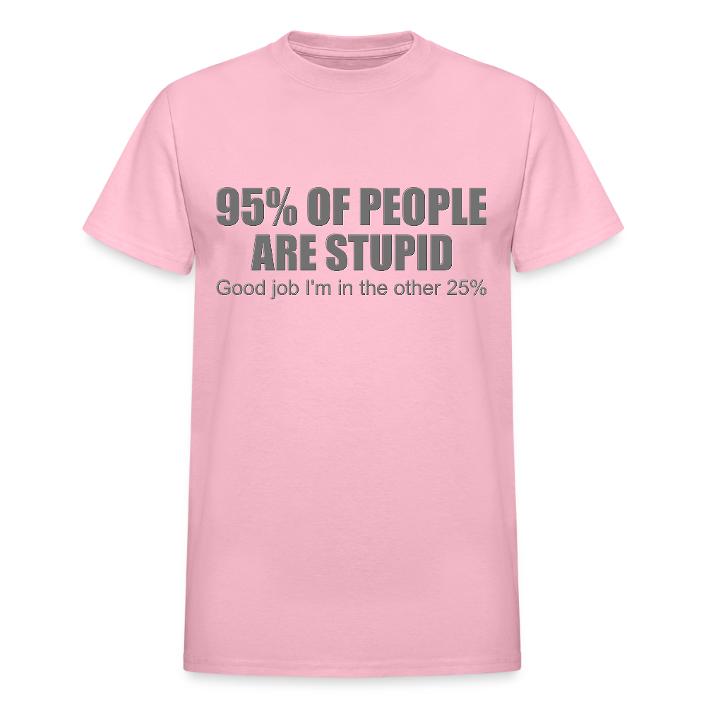 Funny Shirt, Ninety Five 95 Percent Of People Are Stupid T-Shirt, Good Job I'm In The Other 25 Percent, Adult Humor Shirt, Hilarious, Sarcastic Shirt - light pink