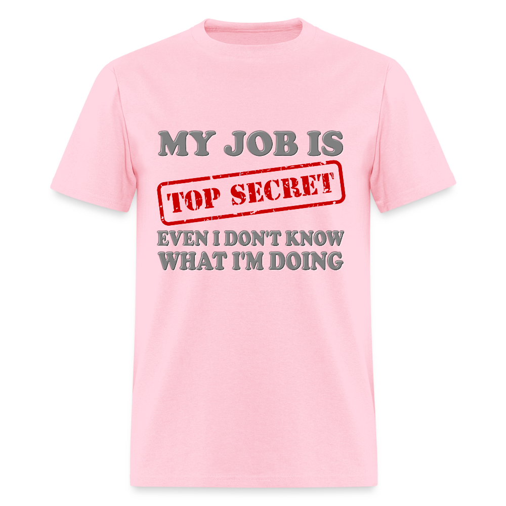 My Job Is Top Secret Shirt, Even I Don't Know What I'm Doing Shirt, Funny t-shirt Quote, Fun Pun Gift Idea T-Shirt - pink
