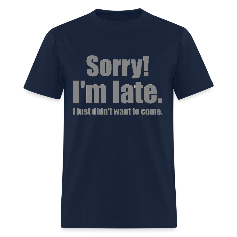 Sorry I'm Late Shirt, Sorry I'm Late T-shirt, I Just Didn't Want To Come, Apology Shirt, Late Shirt, Better Late Than Never Shirt, Tardiness Shirt, Tardy Shirt - navy