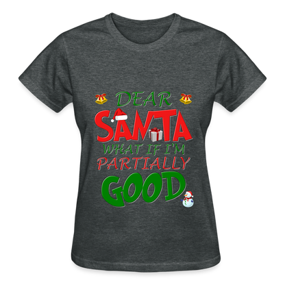 Christmas T Shirt, Ugly Christmas Shirt, Dear Santa What If I'm Partially Good, Christmas T-shirt, Xmas Santa, Dear Santa Define Good Shirt - deep heather