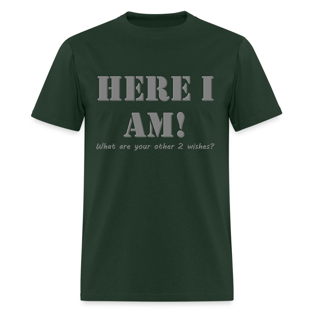 Here I Am Shirt, What Are Your Other 2 wishes Shirt, Two Funny Shirt, Gift Idea Shirt, For Him Her Shirt, Top Tee T-Shirt - forest green
