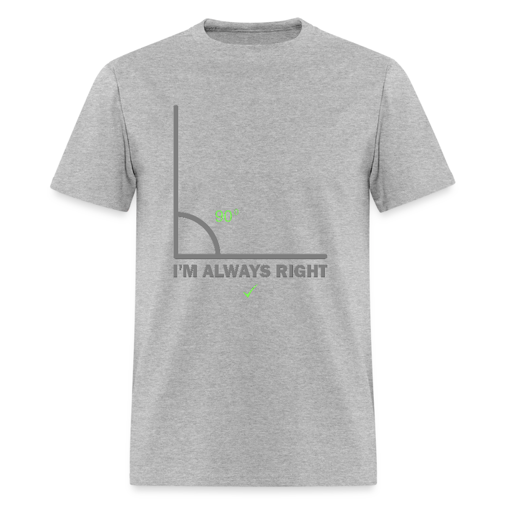 I'm Always Right Shirt, Math Physics Shirt, Mathematician Shirt, 90 Degree Angle Shirt, Teacher Shirt, Funny Gift Idea T-Shirt - heather gray