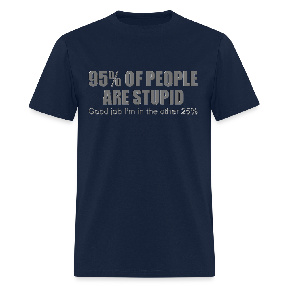 Funny Shirt, Ninety Five 95 Percent Of People Are Stupid T-Shirt, Good Job I'm In The Other 25 Percent, Adult Humor Shirt, Hilarious, Sarcastic Shirt - navy