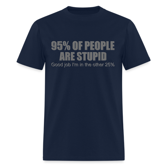 Funny Shirt, Ninety Five 95 Percent Of People Are Stupid T-Shirt, Good Job I'm In The Other 25 Percent, Adult Humor Shirt, Hilarious, Sarcastic Shirt - navy