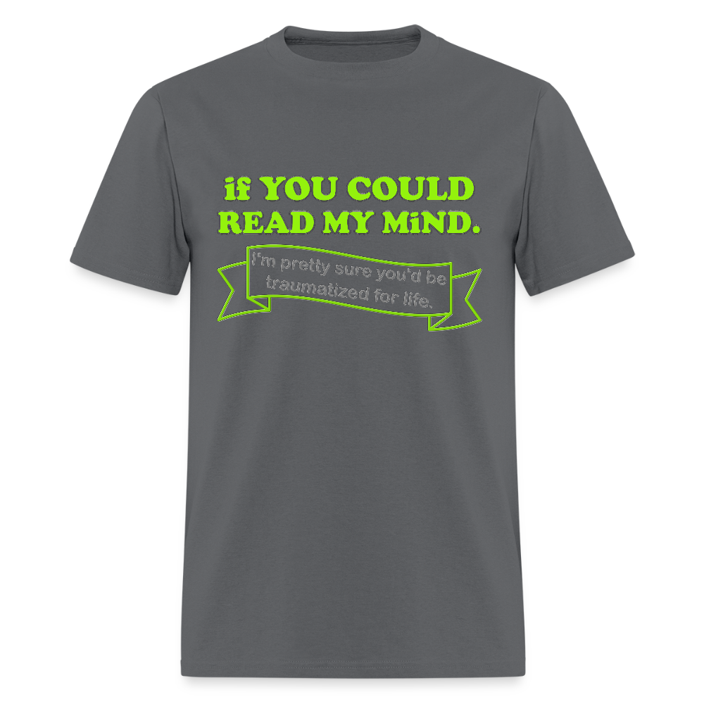 If You Could Read My Mind Shirt, I'm Pretty Sure You'd be Traumatized For Life T-shirt, Funny Gift Idea For Him Her Tee Shirt - charcoal