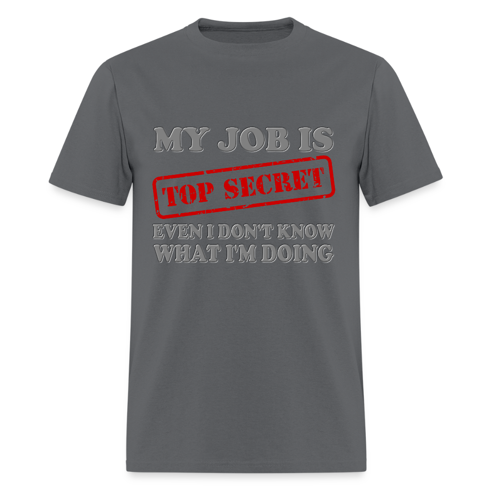My Job Is Top Secret Shirt, Even I Don't Know What I'm Doing Shirt, Funny t-shirt Quote, Fun Pun Gift Idea T-Shirt - charcoal
