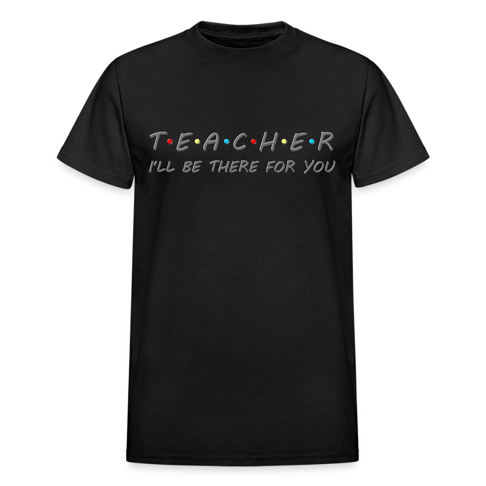 Teacher Shirt, I'll Be There For You Shirt, Funny Gift For Teacher, Funny School Gift Idea For Him Her Top Tee T-Shirt - black