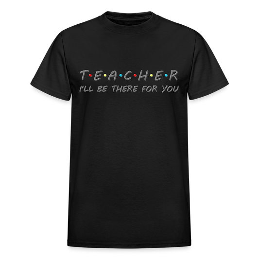 Teacher Shirt, I'll Be There For You Shirt, Funny Gift For Teacher, Funny School Gift Idea For Him Her Top Tee T-Shirt - black