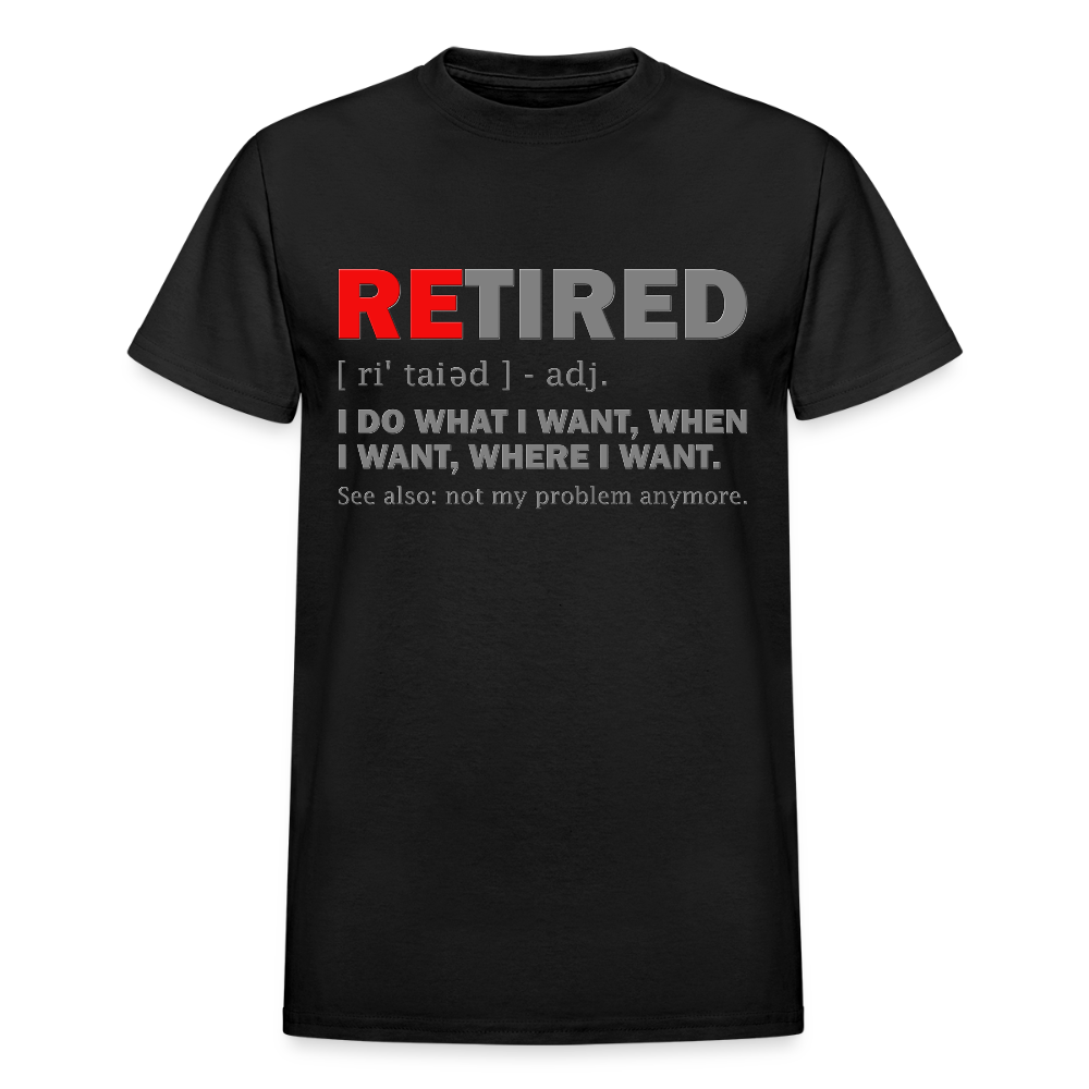 Retired, Retired I Do What I Want,  Not My Problem Anymore, Retirement Gift,  Funny Men's T Shirt, Women Tee,  Gift For Him Her - black