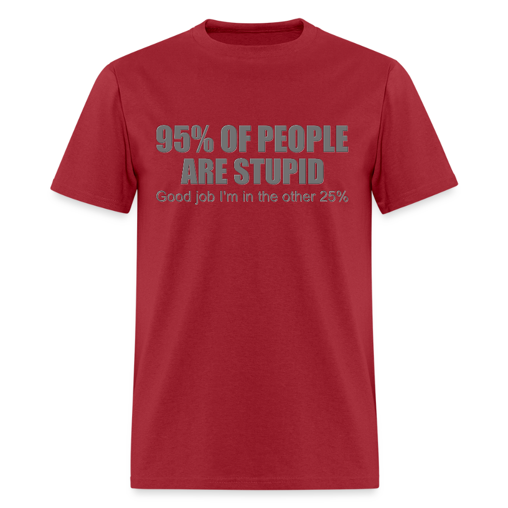 Funny Shirt, Ninety Five 95 Percent Of People Are Stupid T-Shirt, Good Job I'm In The Other 25 Percent, Adult Humor Shirt, Hilarious, Sarcastic Shirt - dark red