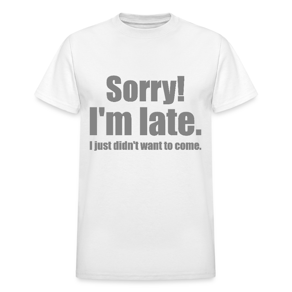 Sorry I'm Late Shirt, Sorry I'm Late T-shirt, I Just Didn't Want To Come, Apology Shirt, Late Shirt, Better Late Than Never Shirt, Tardiness Shirt, Tardy Shirt - white