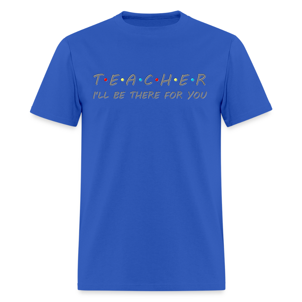 Teacher Shirt, I'll Be There For You Shirt, Funny Gift For Teacher, Funny School Gift Idea For Him Her Top Tee T-Shirt - royal blue