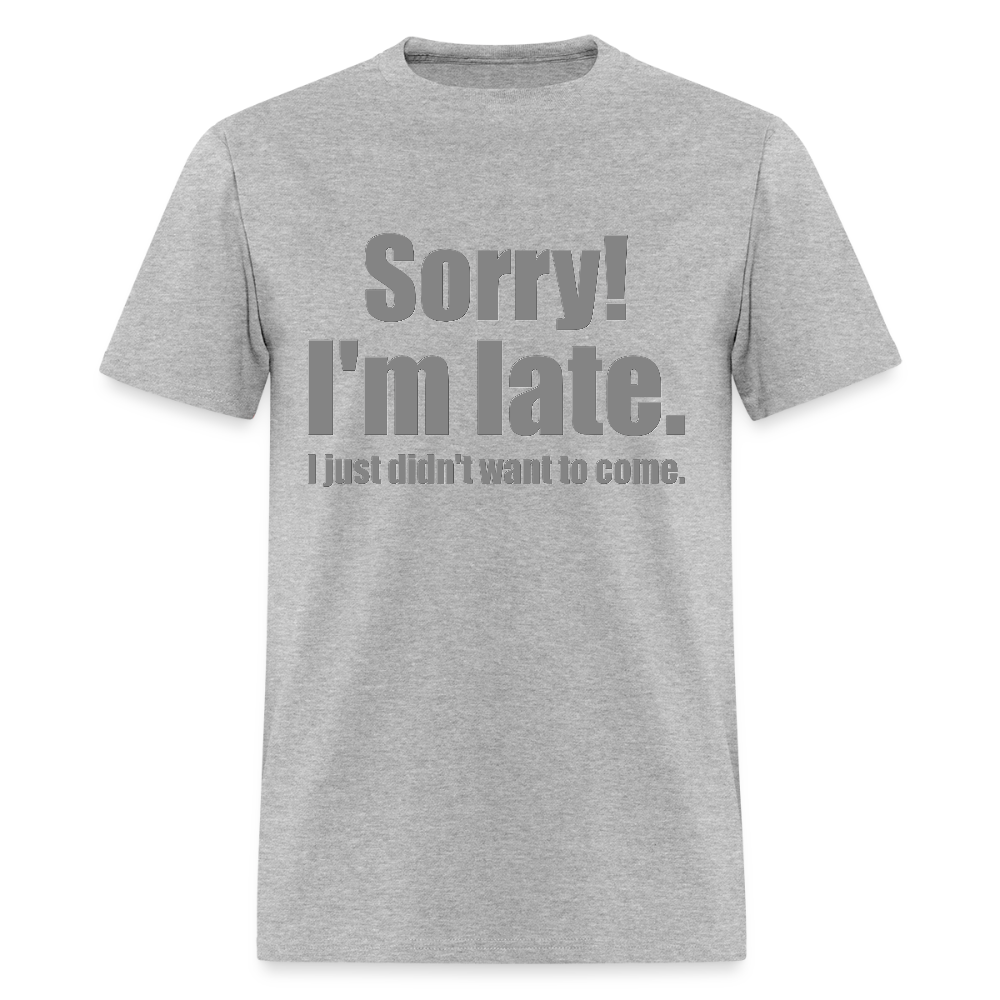 Sorry I'm Late Shirt, Sorry I'm Late T-shirt, I Just Didn't Want To Come, Apology Shirt, Late Shirt, Better Late Than Never Shirt, Tardiness Shirt, Tardy Shirt - heather gray