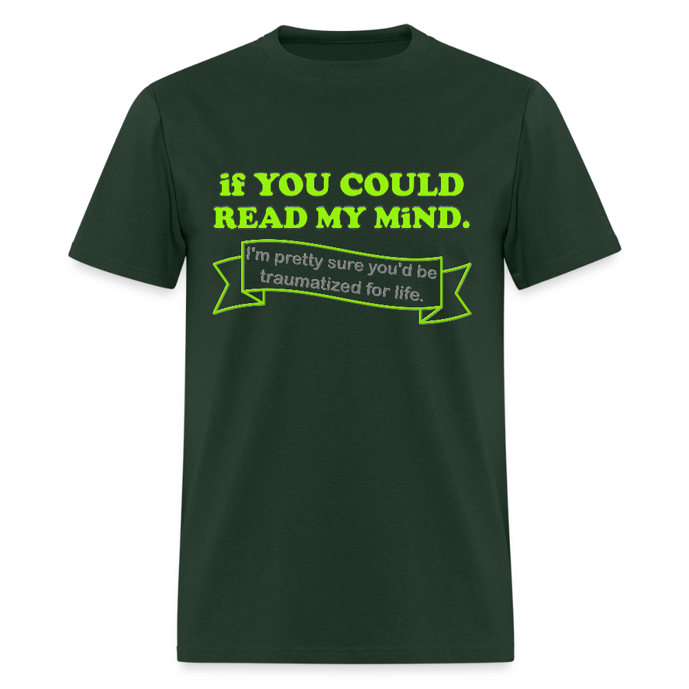 If You Could Read My Mind Shirt, I'm Pretty Sure You'd be Traumatized For Life T-shirt, Funny Gift Idea For Him Her Tee Shirt - forest green