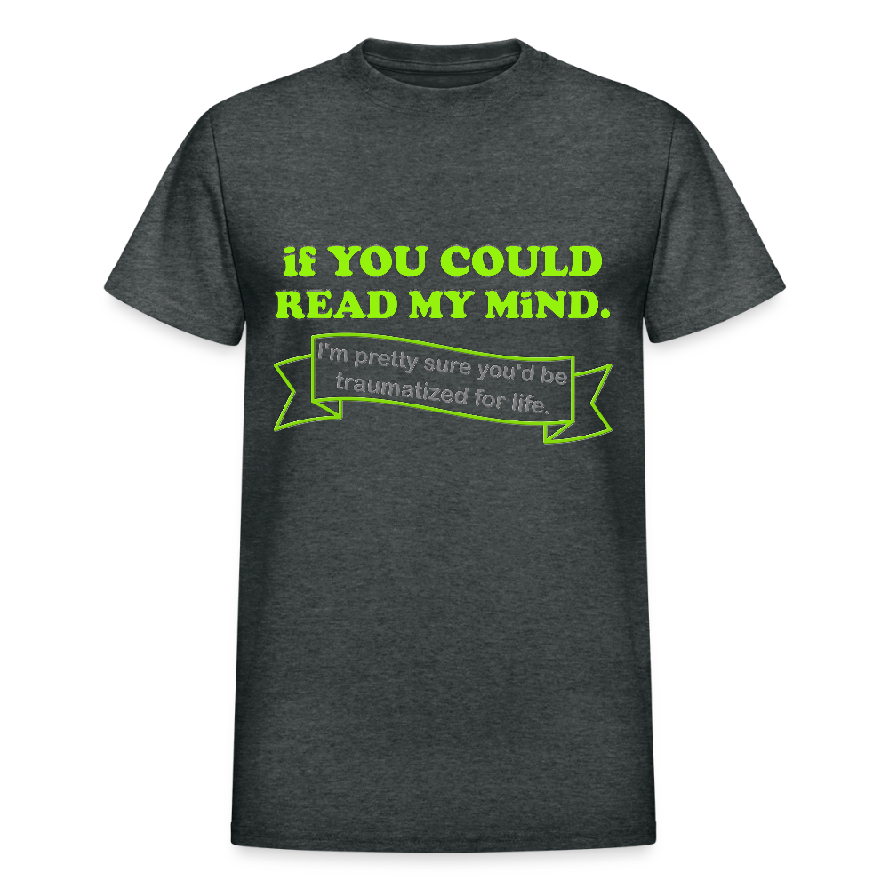 If You Could Read My Mind Shirt, I'm Pretty Sure You'd be Traumatized For Life T-shirt, Funny Gift Idea For Him Her Tee Shirt - deep heather