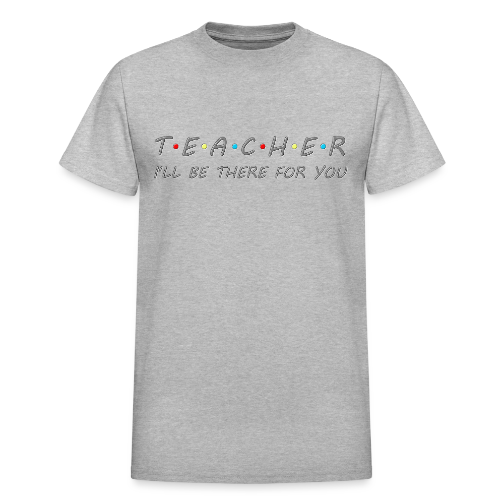 Teacher Shirt, I'll Be There For You Shirt, Funny Gift For Teacher, Funny School Gift Idea For Him Her Top Tee T-Shirt - heather gray