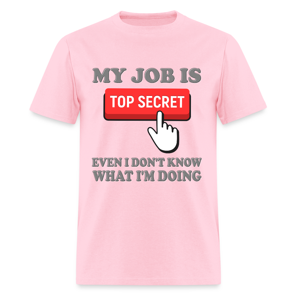 My Job Is Top Secret Shirt, Even I Don't Know What I'm Doing Shirt, Funny t-shirt Quote, Fun Pun Gift Idea T-Shirt - pink