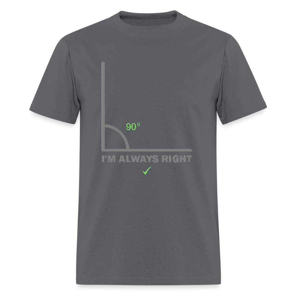 I'm Always Right Shirt, Math Physics Shirt, Mathematician Shirt, 90 Degree Angle Shirt, Teacher Shirt, Funny Gift Idea T-Shirt - charcoal