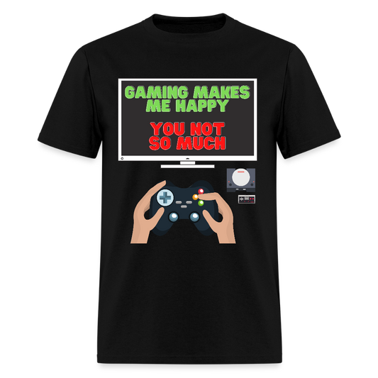 Gaming Makes Me Happy You Not So Much Shirt, Gaming Shirt, Gift For Gamer, Video Game Lover, Gaming T-Shirt - black
