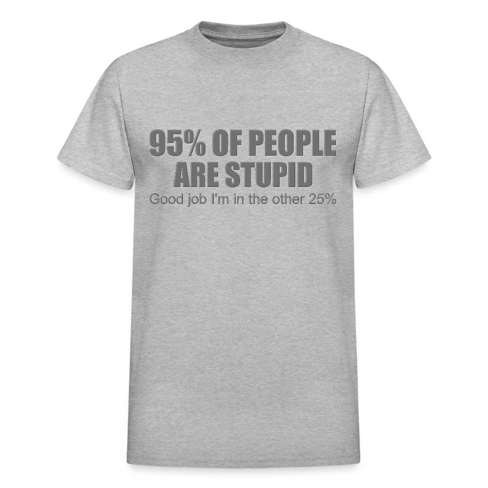 Funny Shirt, Ninety Five 95 Percent Of People Are Stupid T-Shirt, Good Job I'm In The Other 25 Percent, Adult Humor Shirt, Hilarious, Sarcastic Shirt - heather gray