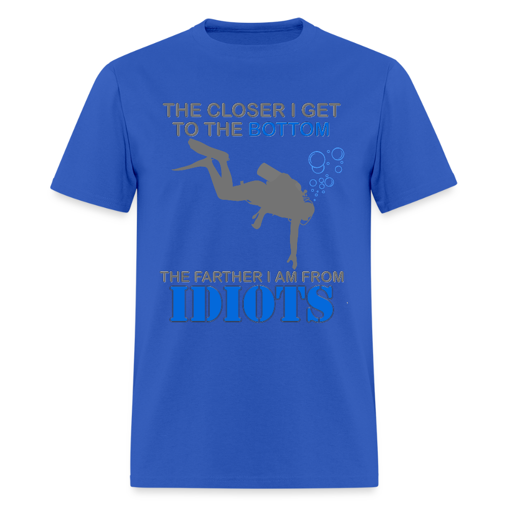 The Closer I Get to The Bottom Shirt, The Farther I Am Away From Idiots Scuba Diving Diver Gift Men Women Tee T-Shirt - royal blue