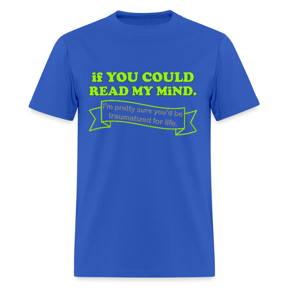 If You Could Read My Mind Shirt, I'm Pretty Sure You'd be Traumatized For Life T-shirt, Funny Gift Idea For Him Her Tee Shirt - royal blue