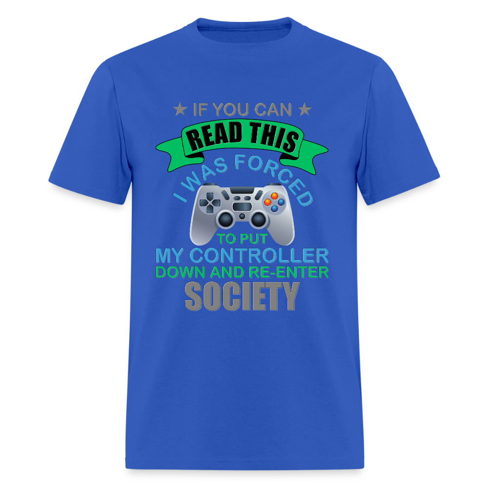 I Was Forced to put my controller down and re-enter society Shirt, Video Game Shirt, Gamer Shirt, Gaming Shirt, Retro Gaming Shirt, Gamer Birthday Shirt, Nerd Shirt, Video Game Gifts, Geeky Shirt, Boys Birthday Shirt, Game Shirt. - royal blue