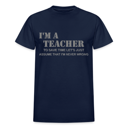 I'm A Teacher Shirt, To Save Time Let's Just Assume That I'm Never Wrong Shirt, Funny School Gift Idea For Him Her Top Tee T-Shirt - navy
